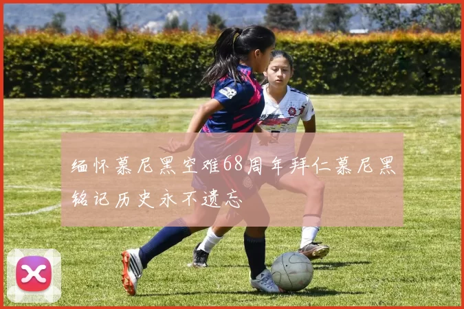 缅怀慕尼黑空难68周年拜仁慕尼黑铭记历史永不遗忘